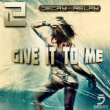 Обложка для Decay & Relay - Give It to Me