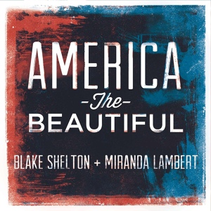 Обложка для Blake Shelton, Miranda Lambert - America the Beautiful