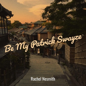 Обложка для Rachel Nesmith - Be My Patrick Swayze