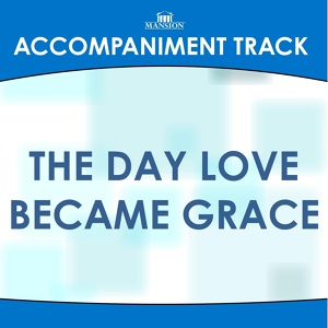 Обложка для Mansion Accompaniment Tracks - The Day Love Became Grace (High Key C-Db with Background Vocals)