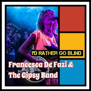 Обложка для Francesca De Fazi, The Gipsy Band feat. Andy J. Forest - I'd Rather Go Blind