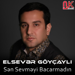 Обложка для Elsevər Göyçaylı - Sən Sevməyi Bacarmadın