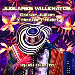 Обложка для Juglares Vallenatos, Oskar Julián, Hector Phidel - Igual Que Yo