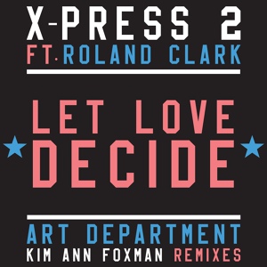 Обложка для X-Press 2 feat. Roland Clark - Let Love Decide (feat. Roland Clark)