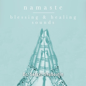 Обложка для Dr. Sergei Shaboutin - Namaste: Blessing and Healing Sounds