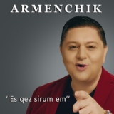 Обложка для Неизвестен - ARMENCHIK   "ES QEZ SIRUM EM" NEW 2018