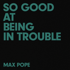 Обложка для Max Pope - So Good At Being In Trouble