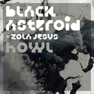 Обложка для Black Asteroid feat. Zola Jesus - Howl (feat. Zola Jesus)