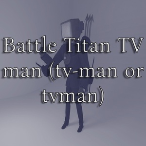 Обложка для MEMEPEDIAS - Battle Titan TV Man (Tv-Man or Tvman)