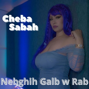 Обложка для Cheba Sabah - Nebghih Galb w Rab