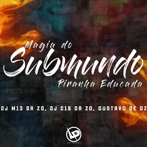 Обложка для DJ C15 DA ZO, DJ Gustavo de OZ, dj m13 da zo - Magia do Submundo - Piranha Educada