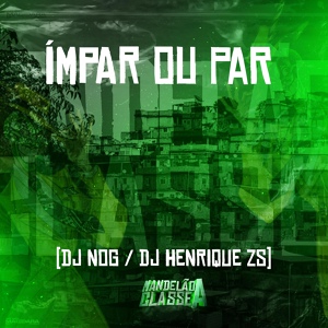 Обложка для Dj Nog, DJ Henrique ZS - Impar ou Par