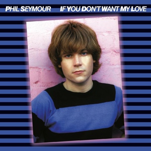 Обложка для Phil Seymour - If You Don't Want My Love