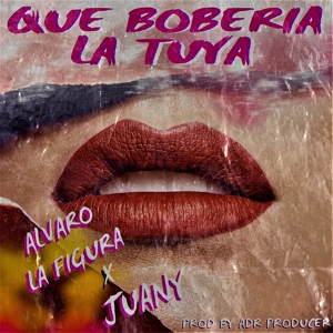 Обложка для Alvaro la Figura, Juany - Que Boberia la Tuya