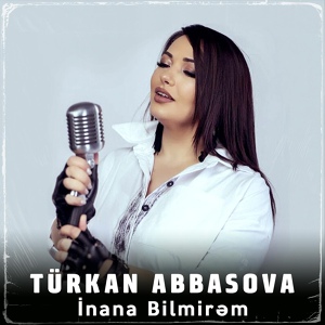 Обложка для Türkan Abbasova - İnana Bilmirəm