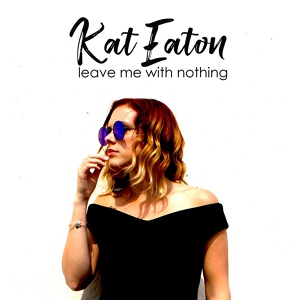 Обложка для Kat Eaton - Leave Me With Nothing