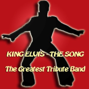 Обложка для The Greatest Tribute Band - King Elvis - The Song