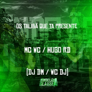 Обложка для MC WC, MC HUGO RD, DJ DM, WC DJ - Os Talibã Que Ta Presente