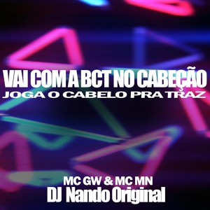 Обложка для Mc Mn, Mc Gw, DJ Nando Original - Vai Com a Bct no Cabeção Joga o Cabelo pra Traz