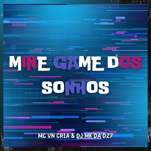Обложка для MC VN CRIA, DJ MK DA DZ7 - Mine Game dos Sonhos