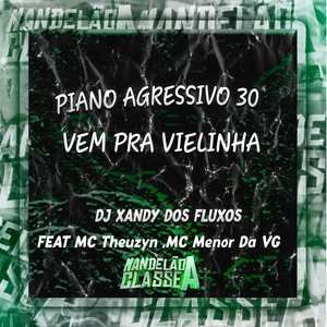 Обложка для MC Menor da VG, DJ Xandy dos Fluxos feat. mc theuzyn - Piano Agressivo 30 Vem pra Vielinha