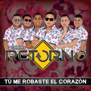Обложка для Grupo Retorno - Tú Me Robaste el Corazón