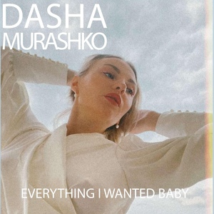 Обложка для Dasha Murashko - Everything I Wanted Baby