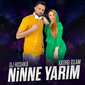 Обложка для Dj Roshka feat. Xatirə İslam - Ninne Yarım