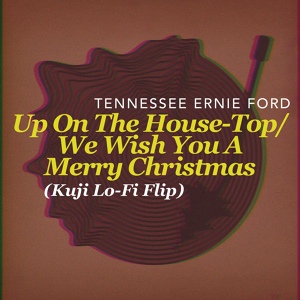 Обложка для Tennessee Ernie Ford, Kuji - Up On The House-Top/We Wish You A Merry Christmas