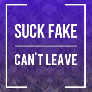 Обложка для Suck Fake - Cant Leave