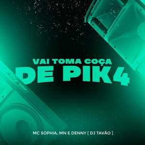 Обложка для Mc Mn, Mc Denny, dj tavão feat. Mc Sophia - Vai Toma Coça de Pik4