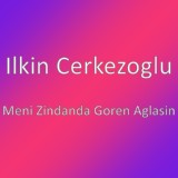 Обложка для Ilkin Cerkezoglu - Meni Zindanda Goren Aglasin
