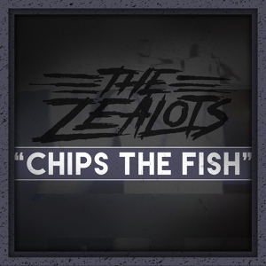 Обложка для The Zealots - Chips The Fish