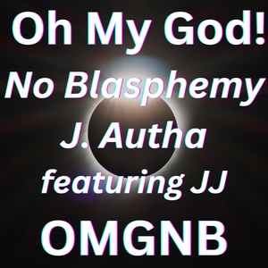 Обложка для J. Autha feat. JJ - Oh My God! No Blasphemy Omgnb