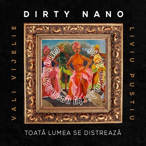 Обложка для Dirty Nano feat. Vali Vijelie, Liviu Pustiu - Toata Lumea Se Distreaza
