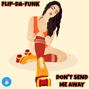 Обложка для FLIP-DA-FUNK - Don't Send Me Away