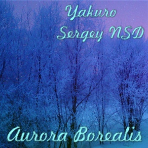 Обложка для Yakuro and Sergey NSD - Aurora Borealis ( Sergey NSD edit)