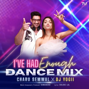 Обложка для Charu Semwal, Dj Yogii - I've Had Enough - Dance Mix