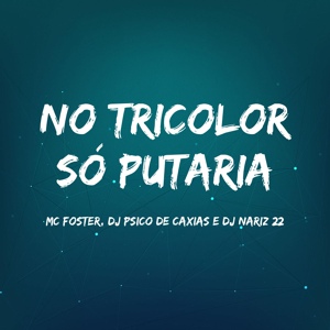 Обложка для MC FOSTER, DJ PSICO DE CAXIAS, DJ NARIZ 22 - No Tricolor Só Putaria