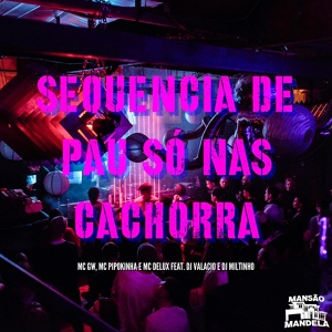 Обложка для Mc Gw, MC Pipokinha, Mc Delux, Dj Valacio, DJ Miltinho - Sêquencia de Pau Só nas Cachorra