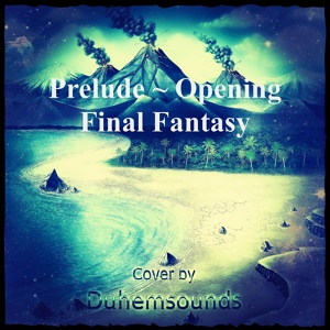 Обложка для Duhemsounds - Prelude ~ Opening (From "Final Fantasy")