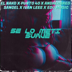 Обложка для El nako, punto40, Andrehbred feat. ivan leee, sangel, edu music - Se Lo Meti Suave