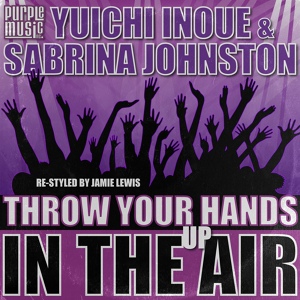 Обложка для Yuichi Inoue, Sabrina Johnston - Throw Your Hands up In the Air