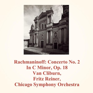 Обложка для Chicago Symphony Orchestra, Fritz Reiner, Van Cliburn - Concerto No. 2 In C Minor, Op. 18: III. Allegro scherzando