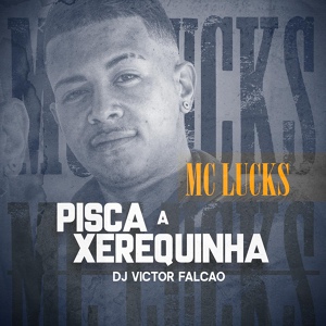 Обложка для Mc Lucks, Dj Victor Falcão - Pisca a Xerequinha