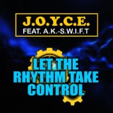 Обложка для J.O.Y.C.E. feat. A.K.-S.w.i.f.t. - Let the Rhythm Take Control