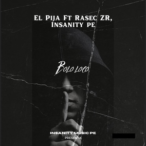 Обложка для El Pija feat. Rasec ZR, Insanity Pe - Bolo Loco