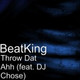 Обложка для BeatKing feat. DJ Chose - Throw Dat Ahh (feat. DJ Chose)