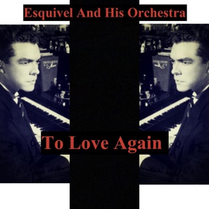 Обложка для Esquivel And His Orchestra - To Love Again (Theme from "The Eddy Duchin Story")