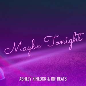 Обложка для Ashley Kinlock, IOF Beats - Maybe Tonight